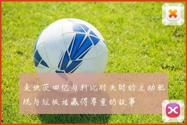 麦坎茨回忆与科比对决时的主动犯规与垃圾话赢得尊重的故事