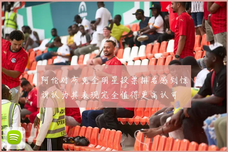 阿伦对布克全明星投票排名感到惊讶认为其表现完全值得更高认可